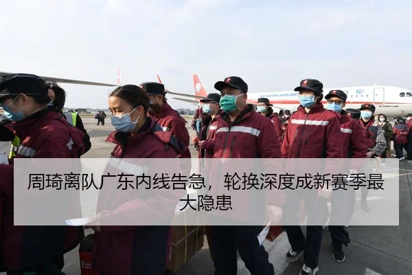 周琦离队广东内线告急，轮换深度成新赛季最大隐患