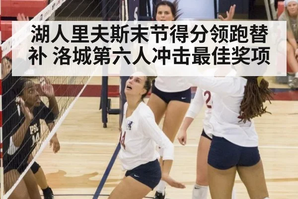 湖人里夫斯末节得分领跑替补 洛城第六人冲击最佳奖项